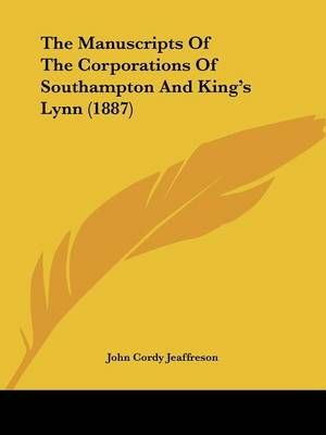 The Manuscripts Of The Corporations Of Southampton And King's Lynn (1887)