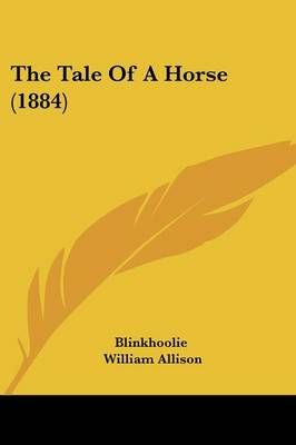 The Tale Of A Horse (1884) By Blinkhoolie, William Allison (Paperback)