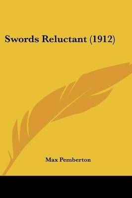 Swords Reluctant (1912) By Max Pemberton 9781437312997 (Paperback)