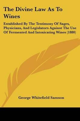 The Divine Law As To Wines By George Whitefield Samson 9781437315097