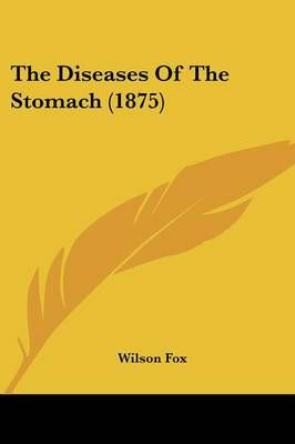 The Diseases Of The Stomach (1875) By Wilson Fox 9781437322835