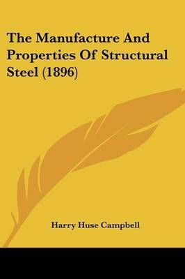 The Manufacture And Properties Of Structural Steel (1896) (Paperback)