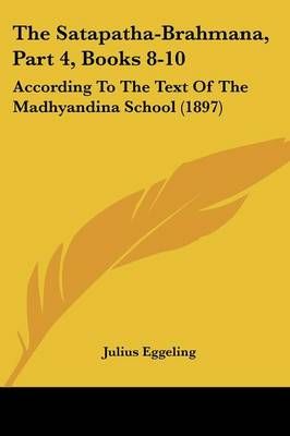 The Satapatha-Brahmana, Part 4, Books 8-10 9781437329421 (Paperback)