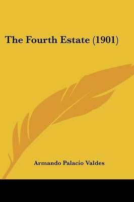 The Fourth Estate (1901) By Armando Palacio Valdes 9781437330946