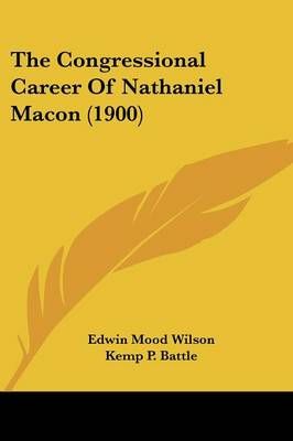 The Congressional Career Of Nathaniel Macon (1900) 9781437335996