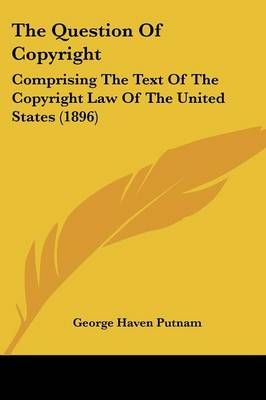 The Question Of Copyright By George Haven Putnam 9781437338416