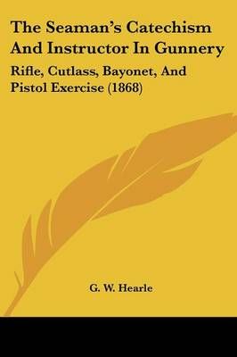 The Seaman's Catechism And Instructor In Gunnery By G W Hearle