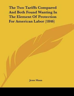 The Two Tariffs Compared And Both Found Wanting In The Element Of Protection For American Labor (1846)
