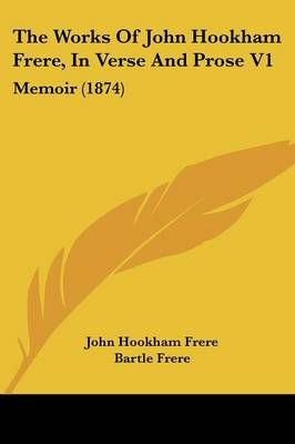 The Works Of John Hookham Frere, In Verse And Prose V1 9781437348125