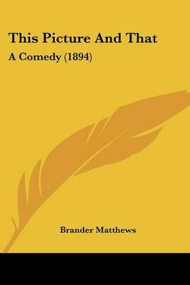 This Picture And That By Brander Matthews 9781437350531 (Paperback)