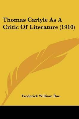 Thomas Carlyle As A Critic Of Literature (1910) 9781437350616