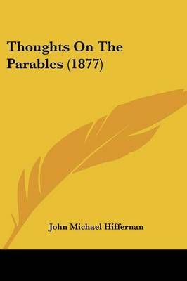 Thoughts On The Parables (1877) By John Michael Hiffernan (Paperback)