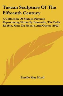 Tuscan Sculpture Of The Fifteenth Century 9781437357677 (Paperback)