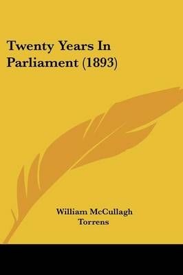 Twenty Years In Parliament (1893) By W M Torrens 9781437358094