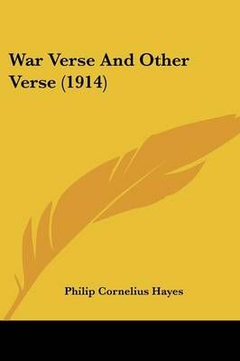 War Verse And Other Verse (1914) By Philip Cornelius Hayes (Paperback)
