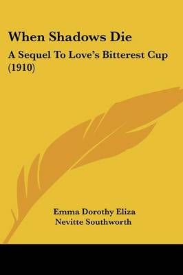 When Shadows Die By Emma Dorothy Eliza Nevitte Southworth (Paperback)