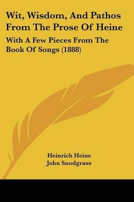 Wit, Wisdom, And Pathos From The Prose Of Heine 9781437365610
