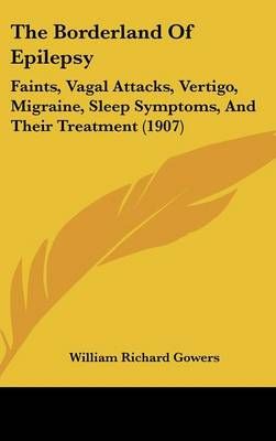 The Borderland Of Epilepsy By William Richard Gowers 9781437370508