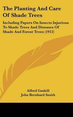 The Planting And Care Of Shade Trees 9781437370744 (Hardback)
