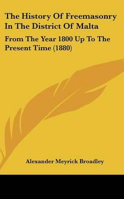 The History Of Freemasonry In The District Of Malta 9781437371536