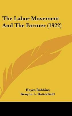 The Labor Movement And The Farmer (1922) 9781437380477 (Hardback)