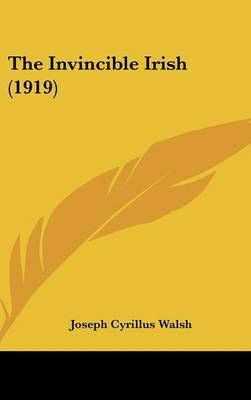 The Invincible Irish (1919) By Joseph Cyrillus Walsh 9781437381047