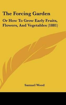 The Forcing Garden By Samuel Wood 9781437386127 (Hardback)