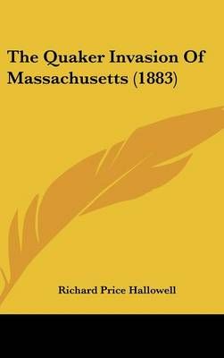 The Quaker Invasion Of Massachusetts (1883) By Richard Price Hallowell