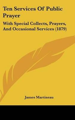 Ten Services Of Public Prayer By James Martineau 9781437392166