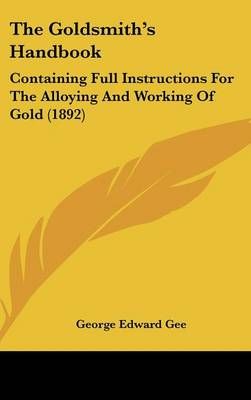 The Goldsmith's Handbook By George Edward Gee 9781437393378 (Hardback)