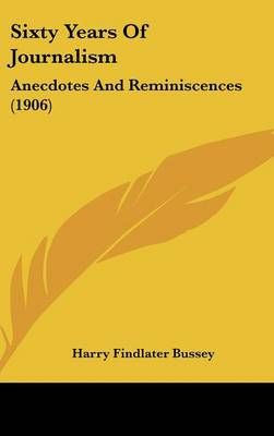 Sixty Years Of Journalism By Harry Findlater Bussey 9781437396928