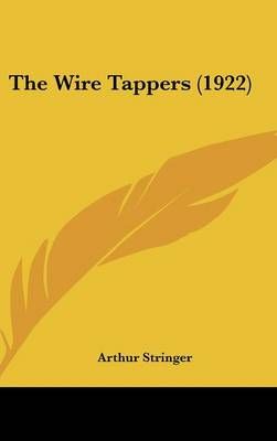 The Wire Tappers (1922) By Arthur Stringer 9781437436396 (Hardback)