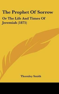 The Prophet Of Sorrow By Thornley Smith 9781437438772 (Hardback)