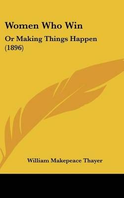 Women Who Win By William Makepeace Thayer 9781437443226 (Hardback)