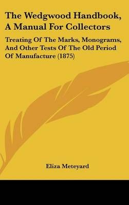 The Wedgwood Handbook, A Manual For Collectors By Eliza Meteyard