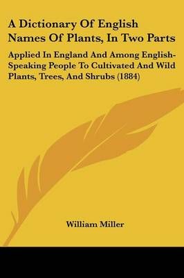 A Dictionary Of English Names Of Plants, In Two Parts 9781437452099
