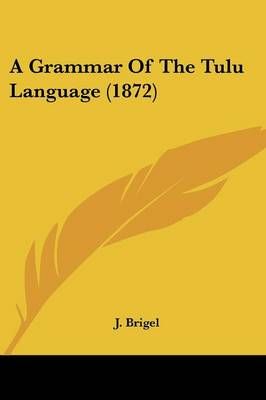 A Grammar Of The Tulu Language (1872) By J Brigel 9781437454680
