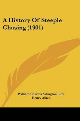A History Of Steeple Chasing (1901) 9781437456264 (Paperback)