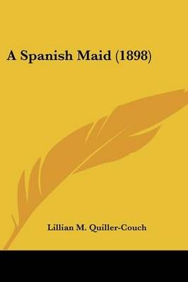A Spanish Maid (1898) By Lillian M Quiller-Couch 9781437468502