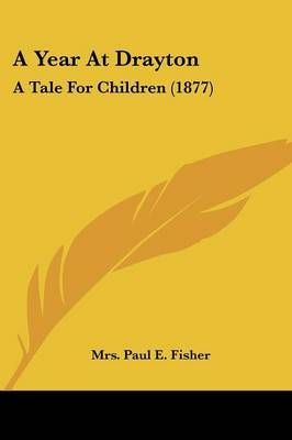 A Year At Drayton By Mrs Paul E Fisher 9781437471960 (Paperback)