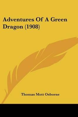Adventures Of A Green Dragon (1908) By Thomas Mott Osborne (Paperback)