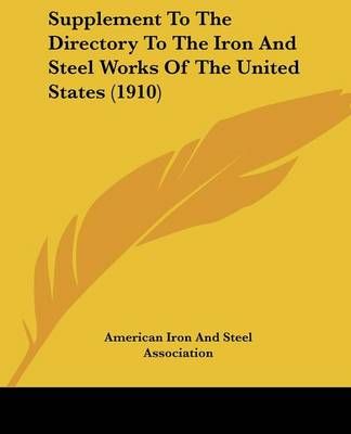 Supplement To The Directory To The Iron And Steel Works Of The United States (1910)