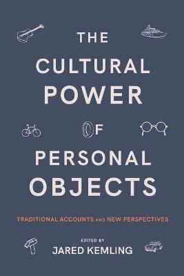 The Cultural Power of Personal Objects By Jared Kemling (editor)