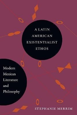 A Latin American Existentialist Ethos By Stephanie Merrim (Hardback)