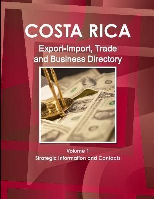 Costa Rica Export-Import, Trade and Business Directory Volume 1 Strategic Information and Contacts