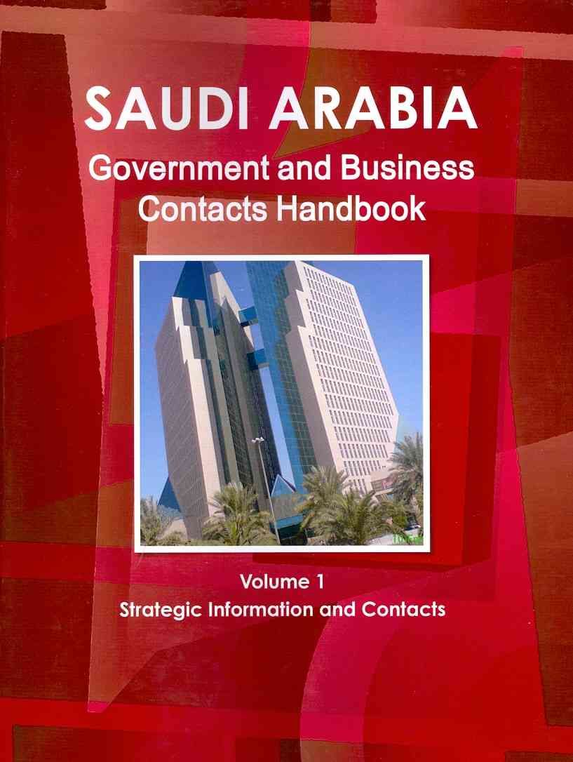 Saudi Arabia Government and Business Contacts Handbook Volume 1 Strategic Information and Contacts