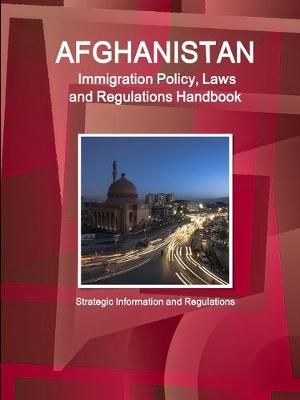Afghanistan Immigration Policy, Laws and Regulations Handbook By Ibp