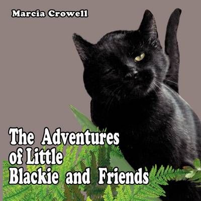 The Adventures of Little Blackie and Friends By Marcia Crowell