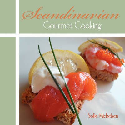 Scandinavian Gourmet Cooking By Sofie Michelsen 9781438904924