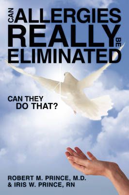 Can Allergies REALLY Be ELIMINATED By Robert M. Prince M.D.